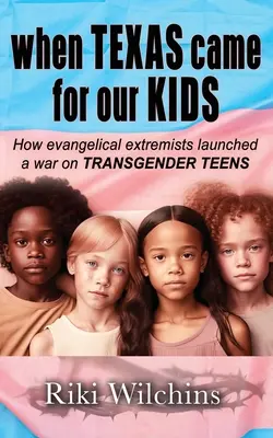 Cuando Texas vino a por nuestros hijos: Cómo los extremistas evangélicos iniciaron una guerra contra los ADOLESCENTES TRANSGÉNEROS - When Texas Came for Our Kids: How evangelical extremists launched a war on TRANSGENDER TEENS