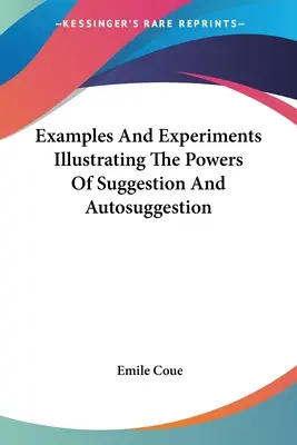 Ejemplos y experimentos que ilustran los poderes de la sugestión y la autosugestión - Examples And Experiments Illustrating The Powers Of Suggestion And Autosuggestion