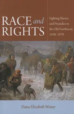 Raza y derechos: La lucha contra la esclavitud y los prejuicios en el Viejo Noroeste, 1830-1870 - Race and Rights: Fighting Slavery and Prejudice in the Old Northwest, 1830-1870