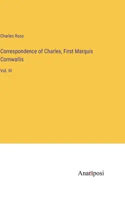Correspondencia de Carlos, Primer Marqués de Cornualles: Tomo III - Correspondence of Charles, First Marquis Cornwallis: Vol. III