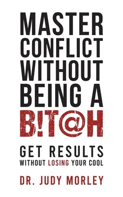 Domine el conflicto sin ser una perra: Obtenga resultados sin perder la calma - Master Conflict Without Being a Bitch: Get Results Without Losing Your Cool