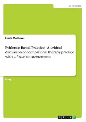 Práctica basada en la evidencia - Un debate crítico sobre la práctica de la terapia ocupacional centrado en las evaluaciones - Evidence-Based Practice - A critical discussion of occupational therapy practice with a focus on assessments