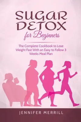 Desintoxicación de Azúcar para Principiantes: El Libro de Cocina Completo para Perder Peso Rápidamente con un Plan de Comidas de 3 Semanas Fácil de Seguir - Sugar Detox for Beginners: The Complete Cookbook to Lose Weight Fast With an Easy to Follow 3 Weeks Meal Plan