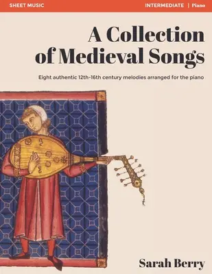 Colección de canciones medievales: Ocho melodías auténticas de los siglos XII-XVI arregladas para piano - A Collection of Medieval Songs: Eight authentic 12th-16th century melodies arranged for the piano