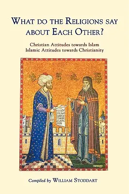 ¿Qué dicen las religiones unas de otras? Actitudes cristianas hacia el islam; Actitudes islámicas hacia el cristianismo - What Do the Religions Say about Each Other?: Christian Attitudes Towards Islam; Islamic Attitudes Towards Christianity