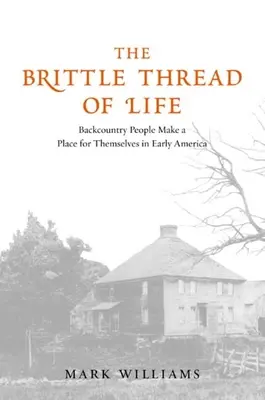 El frágil hilo de la vida: La gente del interior se hace un lugar en la América primitiva - The Brittle Thread of Life: Backcountry People Make a Place for Themselves in Early America