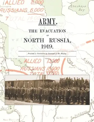 Ejército. La Evacuación de Rusia del Norte 1919: Presentado al Parlamento por Orden de Su Majestad - Army. the Evacuation of North Russia 1919: Presented to Parliament by Command of His Majesty