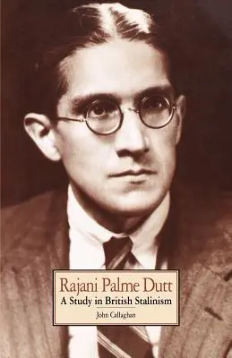 Rajani Palme Dutt Un estudio sobre el estalinismo británico - Rajani Palme Dutt: A Study in British Stalinism