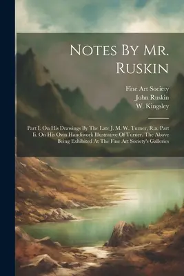 Notas del Sr. Ruskin: Part I. On His Drawings By The Late J. M. W. Turner, R.a. Part Ii. Sobre su propio trabajo manual ilustrativo de Turner. El Ab - Notes By Mr. Ruskin: Part I. On His Drawings By The Late J. M. W. Turner, R.a. Part Ii. On His Own Handiwork Illustrative Of Turner. The Ab