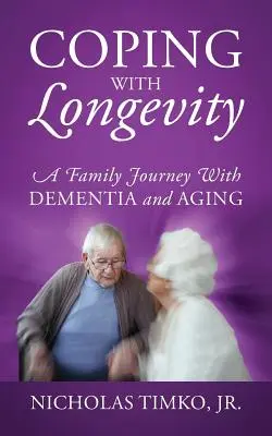 Cómo afrontar la longevidad: Un viaje familiar con la demencia y el envejecimiento - Coping With Longevity: A Family Journey With Dementia and Aging
