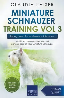 Adiestramiento del Schnauzer Miniatura Vol 3 - Cómo cuidar a tu Schnauzer Miniatura: Nutrición, enfermedades comunes y cuidados generales de tu Schnauzer Miniatura - Miniature Schnauzer Training Vol 3 - Taking care of your Miniature Schnauzer: Nutrition, common diseases and general care of your Miniature Schnauzer