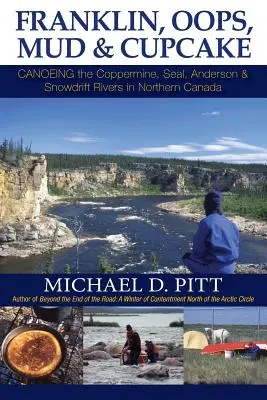 Franklin, OOPS, Mud & Cupcake: Navegando en canoa por los ríos Coppermine, Seal, Anderson y Snowdrift en el norte de Canadá - Franklin, OOPS, Mud & Cupcake: Canoeing the Coppermine, Seal, Anderson & Snowdrift Rivers in Northern Canada