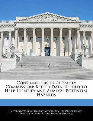 Comisión de Seguridad de los Productos de Consumo: Se necesitan mejores datos para identificar y analizar posibles riesgos - Consumer Product Safety Commission: Better Data Needed to Help Identify and Analyze Potential Hazards