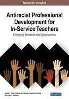 Desarrollo profesional antirracista para profesores en activo: Investigación y oportunidades emergentes, 1 volumen - Antiracist Professional Development for In-Service Teachers: Emerging Research and Opportunities, 1 volume