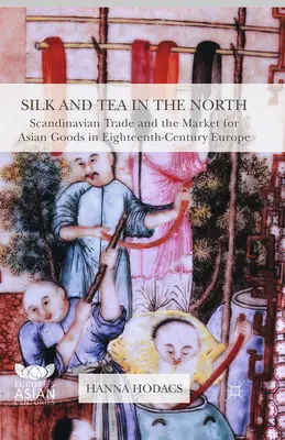 Seda y té en el Norte: El comercio escandinavo y el mercado de productos asiáticos en la Europa del siglo XVIII - Silk and Tea in the North: Scandinavian Trade and the Market for Asian Goods in Eighteenth-Century Europe