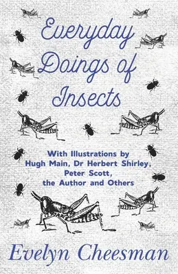 El quehacer cotidiano de los insectos - Con ilustraciones de Hugh Main, el Dr. Herbert Shirley, Peter Scott, el autor y otros - Everyday Doings of Insects - With Illustrations by Hugh Main, Dr Herbert Shirley, Peter Scott, the Author and Others