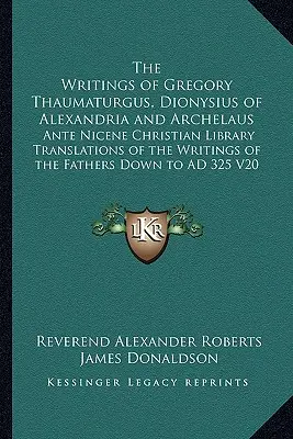 Los Escritos de Gregorio Taumaturgo, Dionisio de Alejandría y Arquelao: Traducciones de la Biblioteca Cristiana Ante Nicena de los Escritos de los Padres - The Writings of Gregory Thaumaturgus, Dionysius of Alexandria and Archelaus: Ante Nicene Christian Library Translations of the Writings of the Fathers