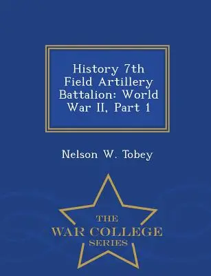 Historia 7º Batallón de Artillería de Campaña: Segunda Guerra Mundial, 1ª parte - War College Series - History 7th Field Artillery Battalion: World War II, Part 1 - War College Series