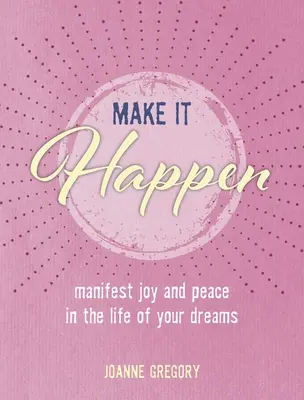 Hazlo realidad: Manifiesta alegría y paz en la vida de tus sueños - Make It Happen: Manifest Joy and Peace in the Life of Your Dreams
