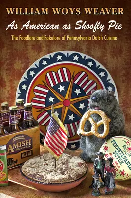 Tan americano como el pastel Shoofly: The Foodlore and Fakelore of Pennsylvania Dutch Cuisine (Tan americano como el pastel Shoofly: la tradición y la farsa de la cocina holandesa de Pensilvania) - As American as Shoofly Pie: The Foodlore and Fakelore of Pennsylvania Dutch Cuisine