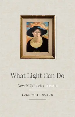 Lo que la luz puede hacer: New & Collected Poems - What Light Can Do: New & Collected Poems