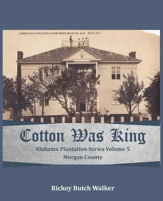 El algodón era el rey Condado de Morgan, Alabama: Serie de Plantaciones de Alabama - Cotton Was King Morgan County, Alabama: Alabama Plantation Series