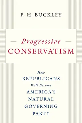 Progressive Conservatism: Cómo los republicanos se convertirán en el partido de gobierno natural de Estados Unidos - Progressive Conservatism: How Republicans Will Become America's Natural Governing Party