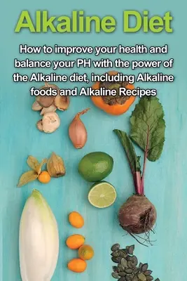 Dieta Alcalina: Cómo Mejorar Su Salud y Equilibrar Su PH con el Poder de la Dieta Alcalina, incluyendo Alimentos Alcalinos y Dieta Alcalina - Alkaline Diet: How to Improve Your Health and Balance Your PH with the Power of the Alkaline Diet, including Alkaline Foods and Alkal