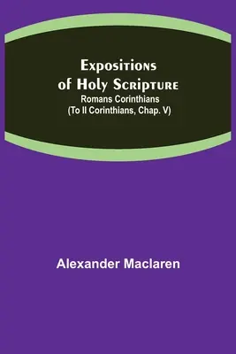 Exposiciones de la Sagrada Escritura: Romanos Corintios (A II Corintios, Cap. V) - Expositions of Holy Scripture: Romans Corinthians (To II Corinthians, Chap. V)