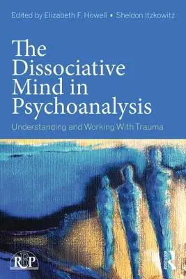 La mente disociativa en psicoanálisis: Comprender y trabajar con el trauma - The Dissociative Mind in Psychoanalysis: Understanding and Working With Trauma