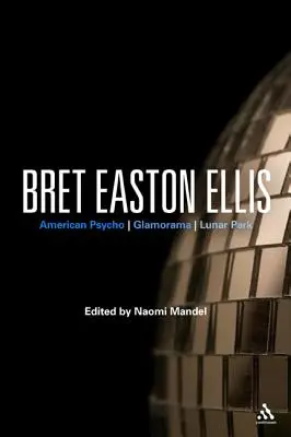 Bret Easton Ellis: American Psycho, Glamorama, Lunar Park