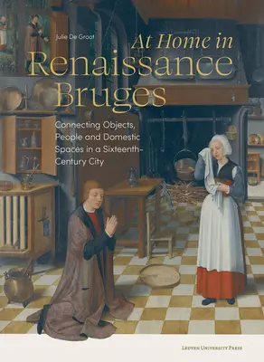 En casa en la Brujas renacentista: Conexión de objetos, personas y espacios domésticos en una ciudad del siglo XVI - At Home in Renaissance Bruges: Connecting Objects, People and Domestic Spaces in a Sixteenth-Century City