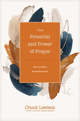 El potencial y el poder de la oración: Cómo dar rienda suelta a la iglesia orante - The Potential and Power of Prayer: How to Unleash the Praying Church