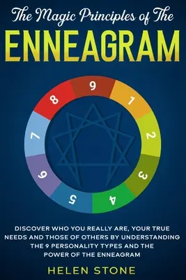 The Magic Principles of The Enneagram: Discover Who You Really Are, Your True Needs and Those of Others by Understanding the 9 Personality Types and T