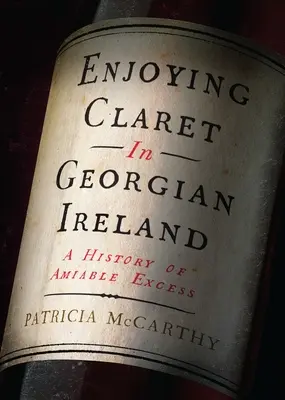 Disfrutar del clarete en la Irlanda georgiana: Una historia de excesos amables - Enjoying Claret in Georgian Ireland: A History of Amiable Excess