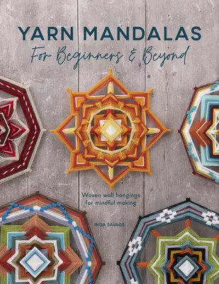 Mandalas de hilo para principiantes y más: Tapices tejidos para hacer con la mente - Yarn Mandalas for Beginners and Beyond: Woven Wall Hangings for Mindful Making