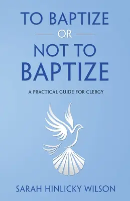 Bautizar o no bautizar: Guía práctica para el clero - To Baptize or Not to Baptize: A Practical Guide for Clergy