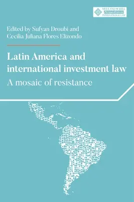 América Latina y el Derecho Internacional de Inversiones: Un mosaico de resistencias - Latin America and International Investment Law: A Mosaic of Resistance