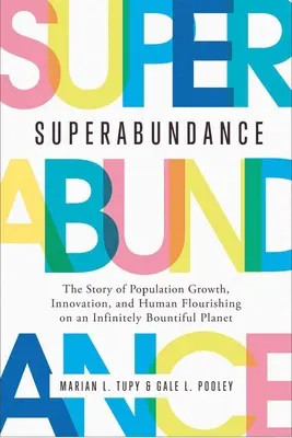 Superabundancia: La historia del crecimiento demográfico, la innovación y el florecimiento humano en un planeta infinitamente pródigo - Superabundance: The Story of Population Growth, Innovation, and Human Flourishing on an Infinitely Bountiful Planet