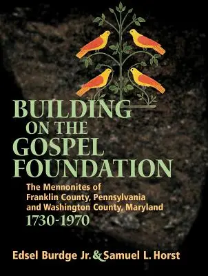 Construyendo sobre los cimientos del Evangelio: Los menonitas del condado de Franklin, Pensilvania y del condado de Washington, Maryland - Building on the Gospel Foundation: The Mennonites of Franklin County, Pennsylvania and Washington County, Maryland