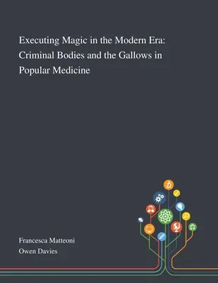 La Magia Ejecutora en la Era Moderna: Cuerpos criminales y horca en la medicina popular - Executing Magic in the Modern Era: Criminal Bodies and the Gallows in Popular Medicine