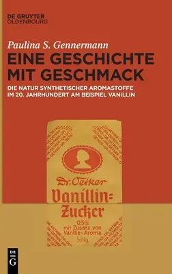 Eine Geschichte Mit Geschmack: Die Natur Synthetischer Aromastoffe Im 20. Jahrhundert Jahrhundert Am Beispiel Vanillin - Eine Geschichte Mit Geschmack: Die Natur Synthetischer Aromastoffe Im 20. Jahrhundert Am Beispiel Vanillin