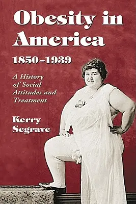 La obesidad en Estados Unidos, 1850-1939: Historia de las actitudes sociales y el tratamiento - Obesity in America, 1850-1939: A History of Social Attitudes and Treatment