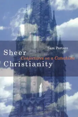 Puro cristianismo: Conjeturas sobre un catecismo - Sheer Christianity: Conjectures on a Catechism