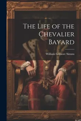 La vida del Caballero Bayard - The Life of the Chevalier Bayard