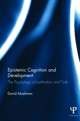 Cognición epistémica y desarrollo: La psicología de la justificación y la verdad - Epistemic Cognition and Development: The Psychology of Justification and Truth