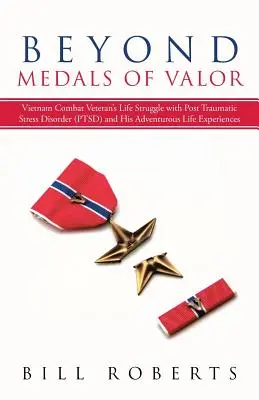 Más allá de las medallas al valor: Vietnam Combat Veteran's Life Struggle with Post Traumatic Stress Disorder (Ptsd) and His Adventurous Life Experiences - Beyond Medals of Valor: Vietnam Combat Veteran's Life Struggle with Post Traumatic Stress Disorder (Ptsd) and His Adventurous Life Experiences