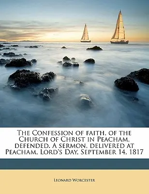 La Confesión de Fe, de la Iglesia de Cristo en Peacham, Defendida. un Sermón, Pronunciado en Peacham, Día del Señor, 14 de septiembre de 1817 - The Confession of Faith, of the Church of Christ in Peacham, Defended. a Sermon, Delivered at Peacham, Lord's Day, September 14, 1817