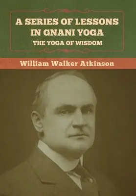 Una serie de lecciones de Gnani Yoga: El Yoga de la Sabiduría - A Series of Lessons in Gnani Yoga: The Yoga of Wisdom