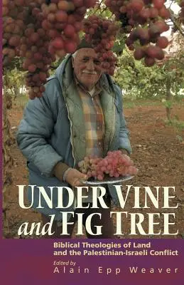 Bajo la vid y la higuera: Teologías bíblicas de la tierra y el conflicto palestino-israelí - Under Vine and Fig Tree: Biblical Theologies of Land and the Palestinian-Israeli Conflict